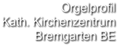 Orgelprofil  Kath. Kirchenzentrum Bremgarten BE