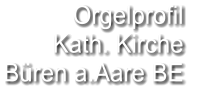 Orgelprofil  Kath. Kirche Büren a.Aare BE