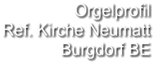 Orgelprofil  Ref. Kirche Neumatt Burgdorf BE