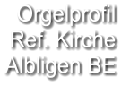 Orgelprofil  Ref. Kirche  Albligen BE