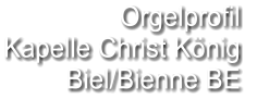 Orgelprofil  Kapelle Christ König  Biel/Bienne BE