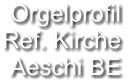 Orgelprofil  Ref. Kirche  Aeschi BE