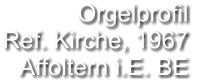 Orgelprofil  Ref. Kirche, 1967  Affoltern i.E. BE