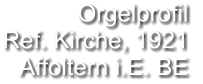 Orgelprofil  Ref. Kirche, 1921  Affoltern i.E. BE