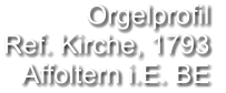 Orgelprofil  Ref. Kirche, 1793  Affoltern i.E. BE