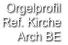 Orgelprofil  Ref. Kirche  Arch BE