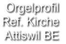 Orgelprofil  Ref. Kirche Attiswil BE