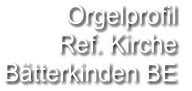 Orgelprofil  Ref. Kirche Bätterkinden BE