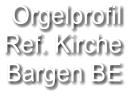 Orgelprofil  Ref. Kirche Bargen BE