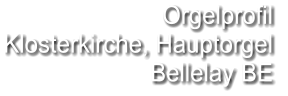 Orgelprofil  Klosterkirche, Hauptorgel  Bellelay BE