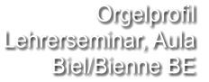 Orgelprofil  Lehrerseminar, Aula Biel/Bienne BE