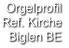 Orgelprofil  Ref. Kirche Biglen BE