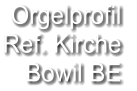 Orgelprofil  Ref. Kirche Bowil BE