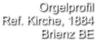 Orgelprofil  Ref. Kirche, 1884 Brienz BE