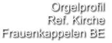 Orgelprofil  Ref. Kirche Frauenkappelen BE