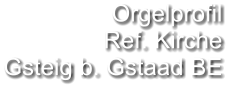 Orgelprofil  Ref. Kirche Gsteig b. Gstaad BE