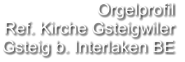 Orgelprofil  Ref. Kirche Gsteigwiler Gsteig b. Interlaken BE