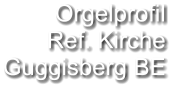 Orgelprofil  Ref. Kirche Guggisberg BE