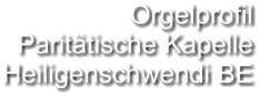 Orgelprofil  Paritätische Kapelle Heiligenschwendi BE