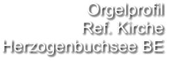 Orgelprofil  Ref. Kirche Herzogenbuchsee BE