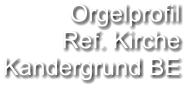 Orgelprofil  Ref. Kirche Kandergrund BE