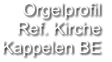 Orgelprofil  Ref. Kirche Kappelen BE