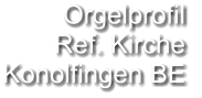 Orgelprofil  Ref. Kirche Konolfingen BE
