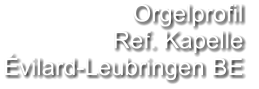Orgelprofil  Ref. Kapelle Évilard-Leubringen BE