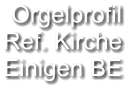 Orgelprofil  Ref. Kirche Einigen BE