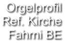 Orgelprofil  Ref. Kirche Fahrni BE