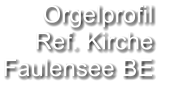 Orgelprofil  Ref. Kirche Faulensee BE