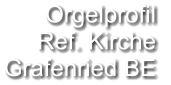 Orgelprofil  Ref. Kirche Grafenried BE