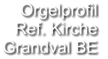 Orgelprofil  Ref. Kirche Grandval BE