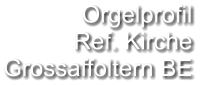 Orgelprofil  Ref. Kirche Grossaffoltern BE