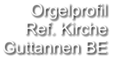 Orgelprofil  Ref. Kirche Guttannen BE