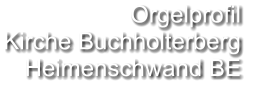 Orgelprofil  Kirche Buchholterberg Heimenschwand BE