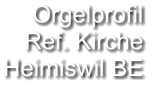 Orgelprofil  Ref. Kirche Heimiswil BE