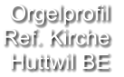 Orgelprofil  Ref. Kirche Huttwil BE