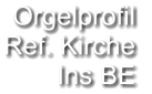 Orgelprofil  Ref. Kirche Ins BE