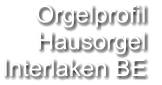 Orgelprofil  Hausorgel Interlaken BE