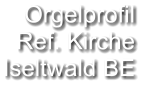 Orgelprofil  Ref. Kirche Iseltwald BE