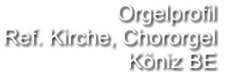 Orgelprofil  Ref. Kirche, Chororgel Köniz BE