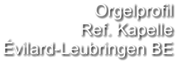 Orgelprofil  Ref. Kapelle Évilard-Leubringen BE