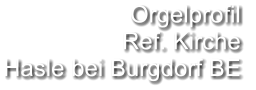 Orgelprofil  Ref. Kirche Hasle bei Burgdorf BE