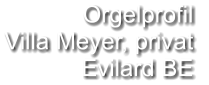 Orgelprofil  Villa Meyer, privat Evilard BE