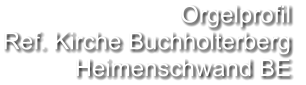 Orgelprofil  Ref. Kirche Buchholterberg Heimenschwand BE