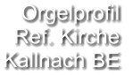 Orgelprofil  Ref. Kirche Kallnach BE