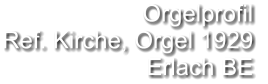 Orgelprofil  Ref. Kirche, Orgel 1929 Erlach BE