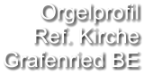 Orgelprofil  Ref. Kirche Grafenried BE