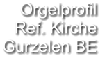 Orgelprofil  Ref. Kirche Gurzelen BE